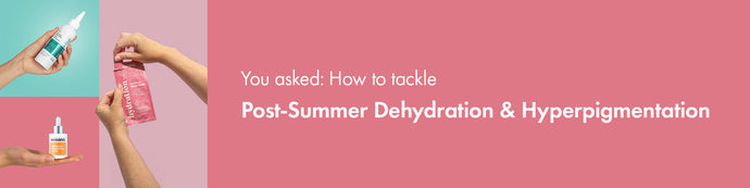 You Asked: How To Tackle Post-Summer Dehydration & Hyperpigmentation