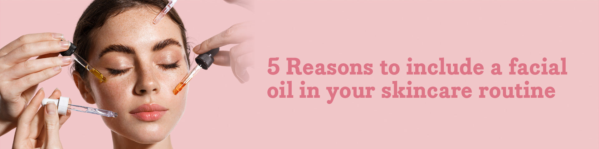 5 Reasons to Include a Facial Oil in your Skincare Routine